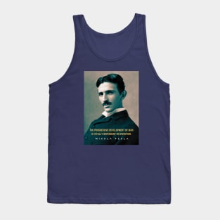 Nikola Tesla portrait and quote. The progressive development of man is vitally dependent on invention. Tank Top